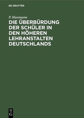 Die Überbürdung der Schüler in den höheren Lehranstalten Deutschlands von Hasemann,  P.