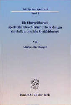 Die Überprüfbarkeit sportverbandsrechtlicher Entscheidungen durch die ordentliche Gerichtsbarkeit. von Buchberger,  Markus