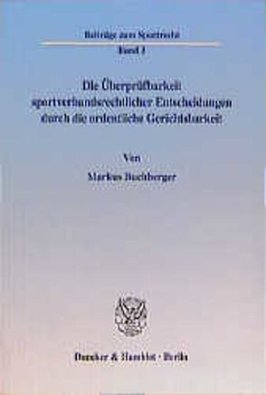 Die Überprüfbarkeit sportverbandsrechtlicher Entscheidungen durch die ordentliche Gerichtsbarkeit. von Buchberger,  Markus