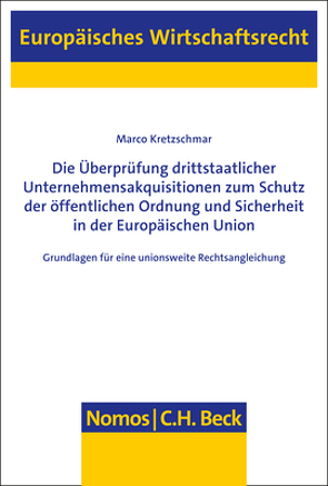 Die Überprüfung drittstaatlicher Unternehmensakquisitionen zum Schutz der öffentlichen Ordnung und Sicherheit in der Europäischen Union von Kretzschmar,  Marco