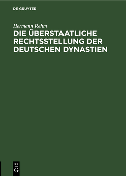 Die überstaatliche Rechtsstellung der deutschen Dynastien von Rehm,  Hermann