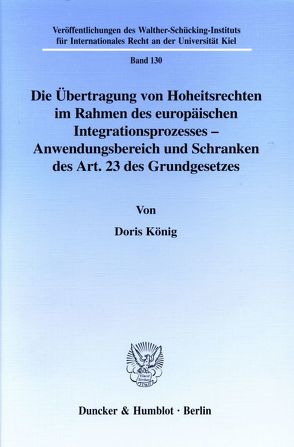 Die Übertragung von Hoheitsrechten im Rahmen des europäischen Integrationsprozesses – Anwendungsbereich und Schranken des Art. 23 des Grundgesetzes. von König,  Doris