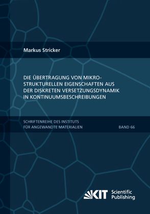 Die Übertragung von mikrostrukturellen Eigenschaften aus der diskreten Versetzungsdynamik in Kontinuumsbeschreibungen von Stricker,  Markus