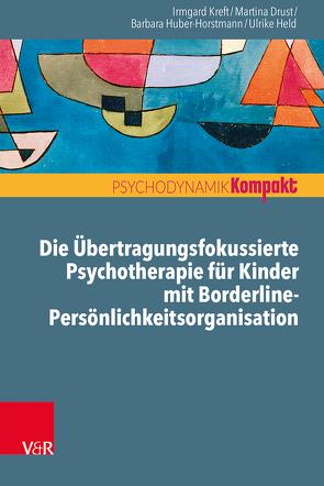 Die Übertragungsfokussierte Psychotherapie für Kinder mit Borderline-Persönlichkeitsorganisation von Drust,  Martina, Held,  Ulrike, Huber-Horstmann,  Barbara, Kreft,  Irmgard