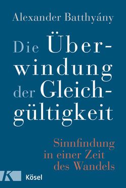 Die Überwindung der Gleichgültigkeit von Batthyany,  Alexander