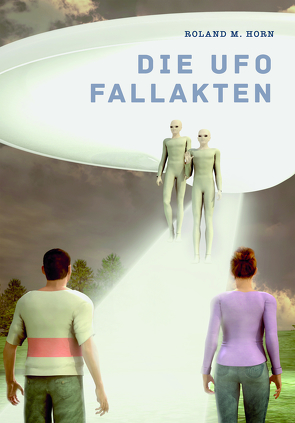 Die Ufo Fallakten von Roland,  M. Horn