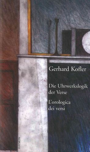 Die Uhrwerkslogik der Verse/L’Orologica dei versi von Kofler,  Gerhard