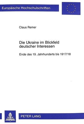 Die Ukraine im Blickfeld deutscher Interessen von Remer,  Claus