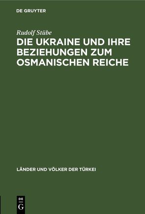 Die Ukraine und ihre Beziehungen zum osmanischen Reiche von Stübe,  Rudolf