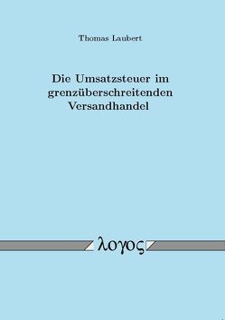 Die Umsatzsteuer im grenzüberschreitenden Versandhandel von Laubert,  Thomas