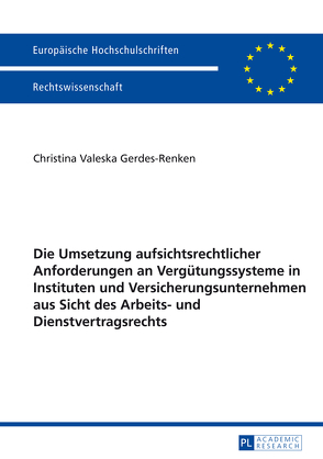 Die Umsetzung aufsichtsrechtlicher Anforderungen an Vergütungssysteme in Instituten und Versicherungsunternehmen aus Sicht des Arbeits- und Dienstvertragsrechts von Gerdes-Renken,  Christina