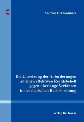 Die Umsetzung der Anforderungen an einen effektiven Rechtsbehelf gegen überlange Verfahren in der deutschen Rechtsordnung von Gerhardinger,  Andreas