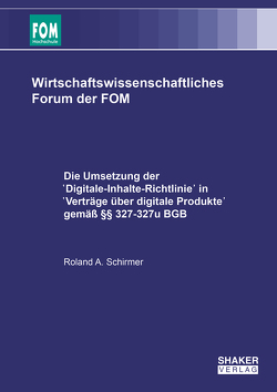 Die Umsetzung der ‚Digitale-Inhalte-Richtlinie‘ in ‚Verträge über digitale Produkte‘ gemäß §§ 327-327u BGB von Schirmer,  Roland A.