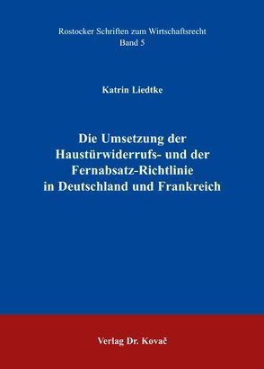 Die Umsetzung der Haustürwiderrufs- und der Fernabsatz-Richtlinie in Deutschland und Frankreich von Liedtke,  Katrin