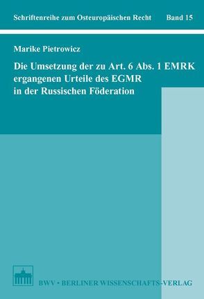 Die Umsetzung der zu Art. 6 Abs. 1 EMRK ergangenen Urteile des EGMR in der Russischen Föderation von Pietrowicz,  Marike