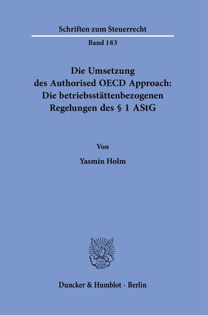 Die Umsetzung des Authorised OECD Approach: Die betriebsstättenbezogenen Regelungen des § 1 AStG. von Holm,  Yasmin