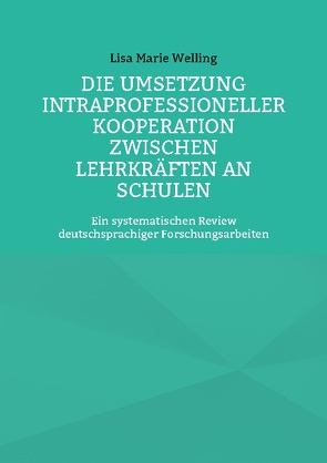 Die Umsetzung intraprofessioneller Kooperation zwischen Lehrkräften an Schulen von Welling,  Lisa Marie