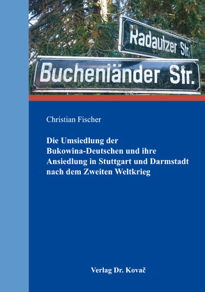 Die Umsiedlung der Bukowina-Deutschen und ihre Ansiedlung in Stuttgart und Darmstadt nach dem Zweiten Weltkrieg von Fischer,  Christian