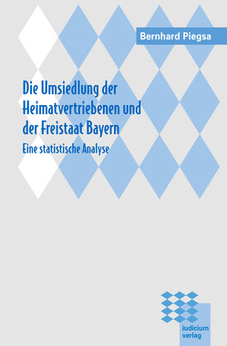 Die Umsiedlung der Heimatvertriebenen und der Freistaat Bayern von Piegsa,  Bernhard