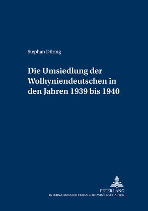 Die Umsiedlung der Wolhyniendeutschen in den Jahren 1939 bis 1940 von Doering,  Stephan