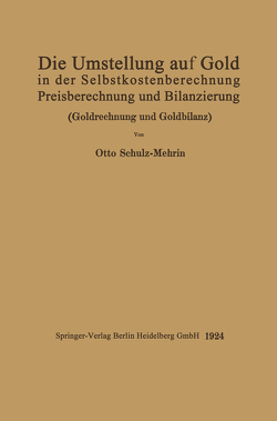 Die Umstellung auf Gold in der Selbstkosten- und Preisberechnung und in der Bilanzierung von Schulz-Mehrin,  Otto