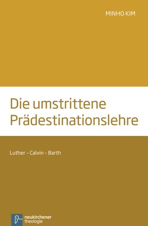 Die umstrittene Prädestinationslehre von Kim,  Minho