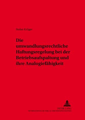 Die umwandlungsrechtliche Haftungsregelung bei der Betriebsaufspaltung und ihre Analogiefähigkeit von Krüger,  Stefan