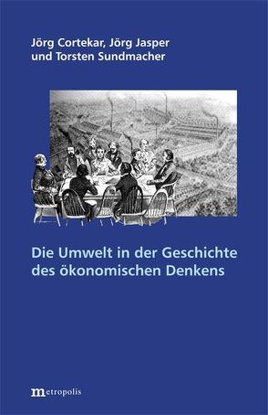 Die Umwelt in der Geschichte der ökonomischen Theorie von Cortekar,  Jörg, Jasper,  Jörg, Sundmacher,  Torsten