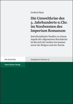 Die Umweltkrise des 3. Jahrhunderts n. Chr. im Nordwesten des Imperium Romanum von Haas,  Jochen