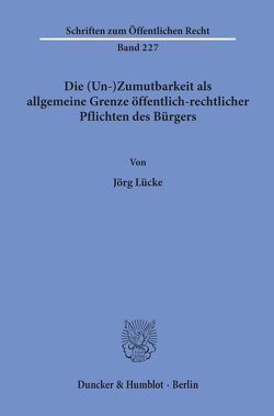 Die (Un-)Zumutbarkeit als allgemeine Grenze öffentlich-rechtlicher Pflichten des Bürgers. von Lücke,  Jörg