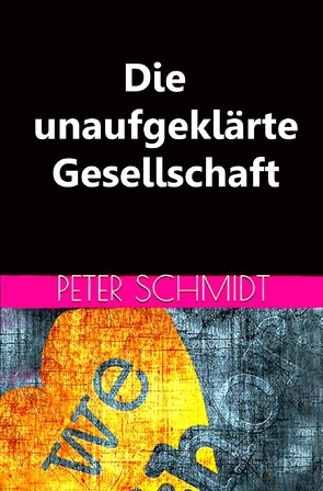 Die unaufgeklärte Gesellschaft von Schmidt,  Peter