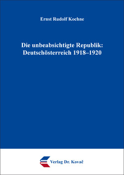 Die unbeabsichtigte Republik: Deutschösterreich 1918–1920 von Kochne,  Ernst Rudolf