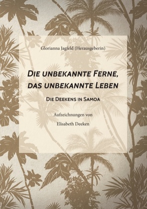 Die unbekannte Ferne, das unbekannte Leben von Deeken,  Elisabeth, Jagfeld,  Glorianna