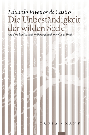 Die Unbeständigkeit der wilden Seele von Precht ,  Oliver, Viveiros de Castro ,  Eduardo