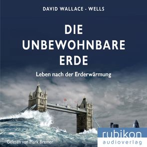 Die unbewohnbare Erde: Leben nach der Erderwärmung von Bremer,  Mark, Wallace-Wells,  David