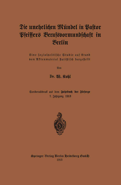 Die unehelichen Mündel in Pastor Pfeiffers Berufsvormundschaft in Berlin von Kohl,  W.