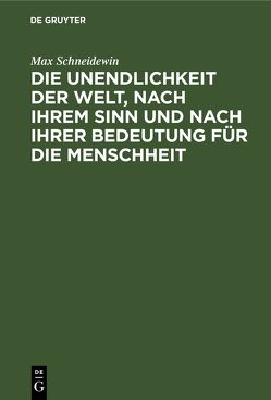 Die Unendlichkeit der Welt, nach ihrem Sinn und nach ihrer Bedeutung für die Menschheit von Schneidewin,  Max