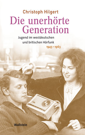 Die unerhörte Generation von Hilgert,  Christoph