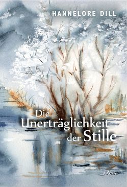 Die Unerträglichkeit der Stille von Dill,  Hannelore