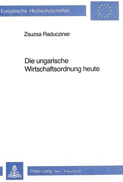 Die ungarische Wirtschaftsordnung heute von Szabo-Raducziner,  Zsuzsa