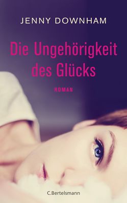 Die Ungehörigkeit des Glücks von Arz,  Astrid, Downham,  Jenny