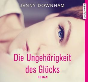 Die Ungehörigkeit des Glücks von Arz,  Astrid, Downham,  Jenny, Wagener,  Ulla