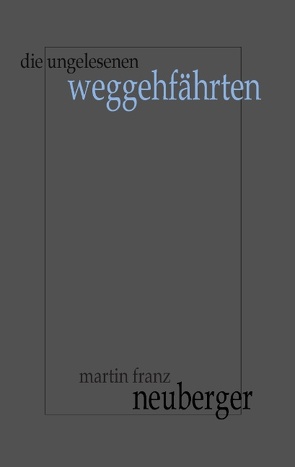 Die ungelesenen Weggehfährten von Neuberger,  Martin Franz