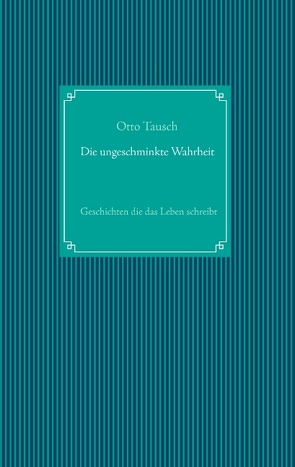 Die ungeschminkte Wahrheit von Tausch,  Otto