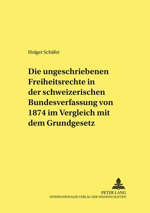 Die ungeschriebenen Freiheitsrechte in der schweizerischen Bundesverfassung von 1874 im Vergleich mit dem Grundgesetz von Schaefer,  Holger