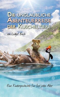 Die unglaubliche Abenteuerreise der Kuscheltiere von Bach,  Ludger