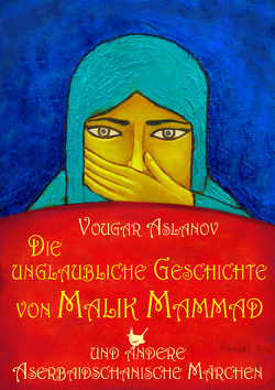 Die unglaubliche Geschichte von Malik Mammad und andere aserbaidschanische Märchen von Aslanov,  Vougar, Rain ,  Vyusal