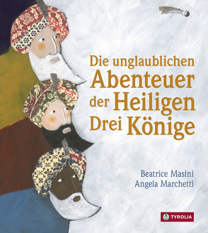 Die unglaublichen Abenteuer der Heiligen Drei Könige von Marchetti,  Angela, Masini,  Beatrice, Stein,  Gabriele