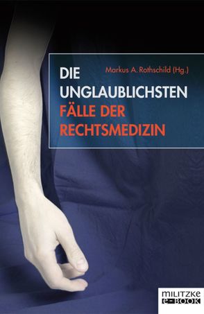 Die unglaublichsten Fälle der Rechtsmedizin von Rothschild,  Markus A