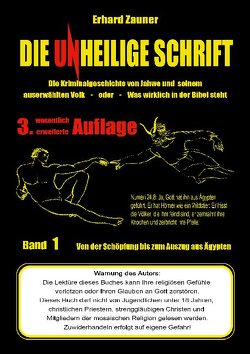 Die unheilige Schrift: Die Kriminalgeschichte von Jahwe und seinem auserwählten Volk – Was wirklich in der Bibel steht – Teil 1: Von der Schöpfung bis zum Auszug aus Ägypten von Zauner,  Erhard